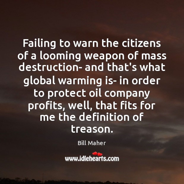 Failing to warn the citizens of a looming weapon of mass destruction- Bill Maher Picture Quote