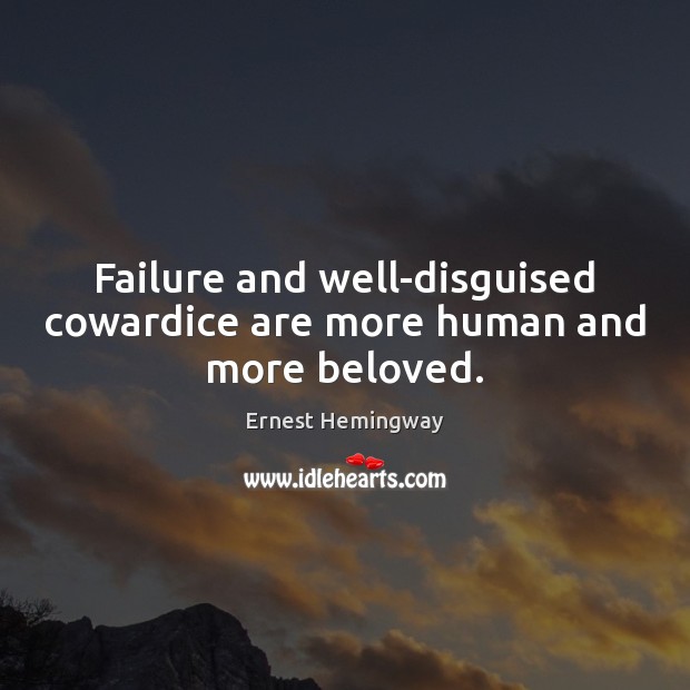 Failure and well-disguised cowardice are more human and more beloved. Ernest Hemingway Picture Quote