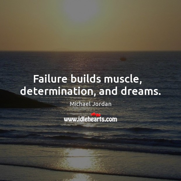 Failure builds muscle,   determination, and dreams. Michael Jordan Picture Quote
