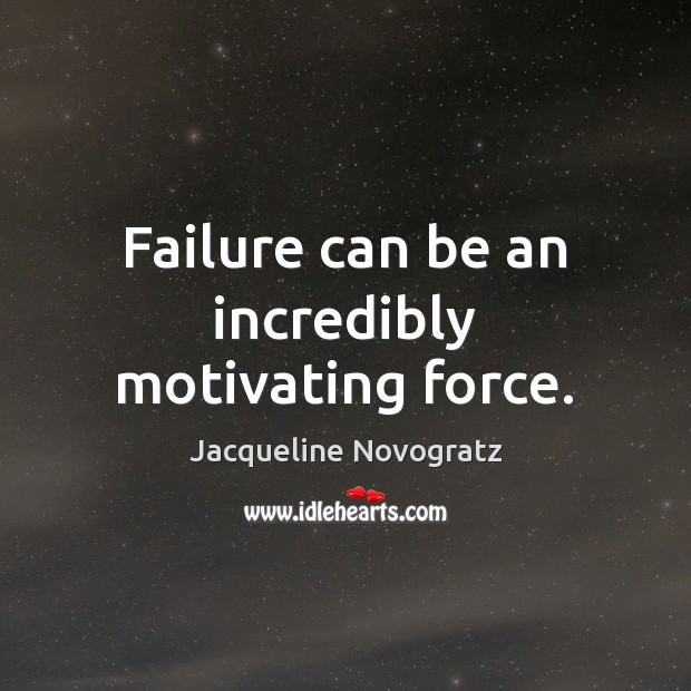 Failure can be an incredibly motivating force. Jacqueline Novogratz Picture Quote
