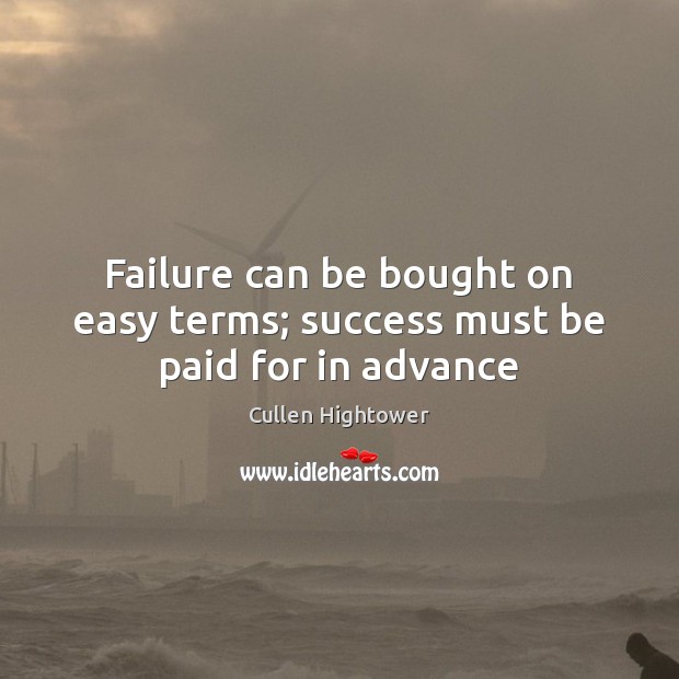 Failure can be bought on easy terms; success must be paid for in advance Image