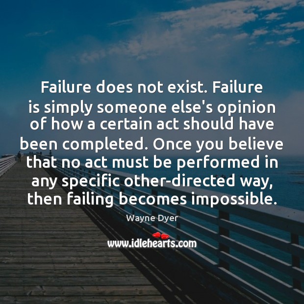 Failure does not exist. Failure is simply someone else’s opinion of how Wayne Dyer Picture Quote