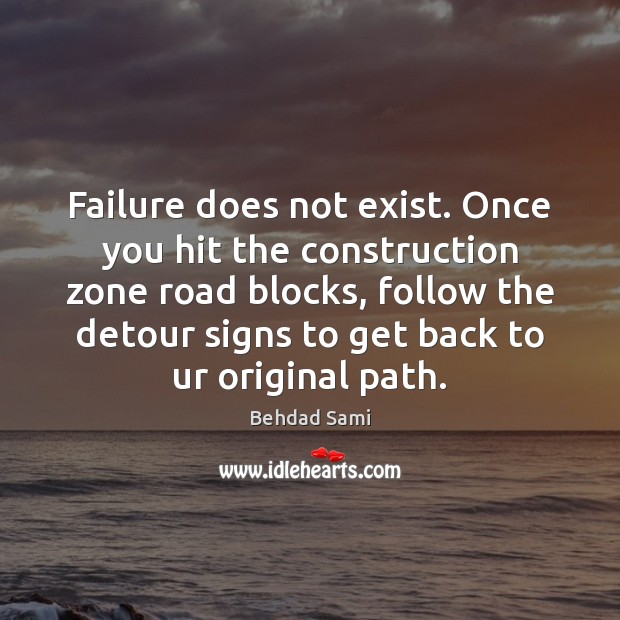 Failure does not exist. Once you hit the construction zone road blocks, Behdad Sami Picture Quote