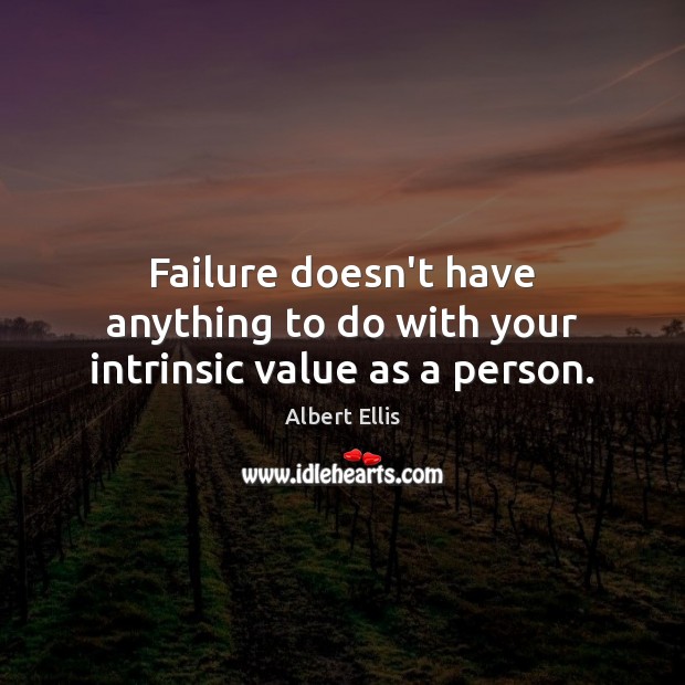 Failure doesn’t have anything to do with your intrinsic value as a person. Albert Ellis Picture Quote