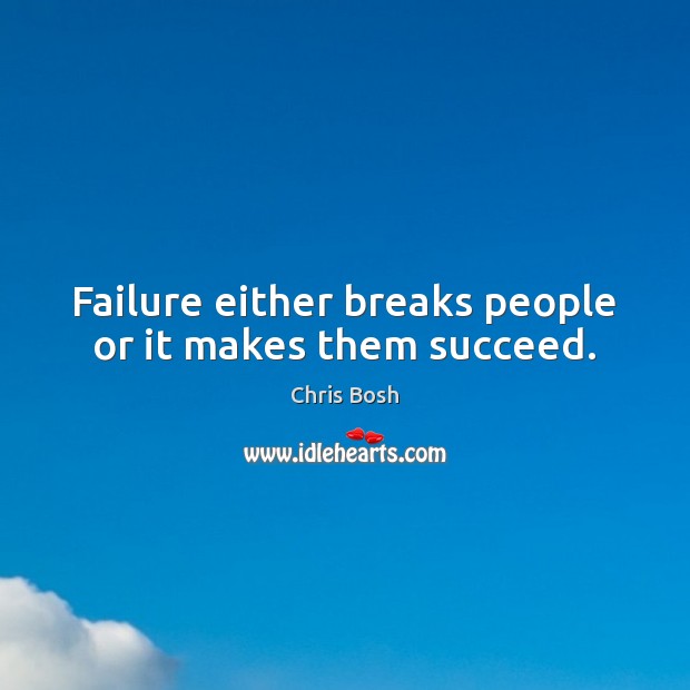 Failure either breaks people or it makes them succeed. Chris Bosh Picture Quote