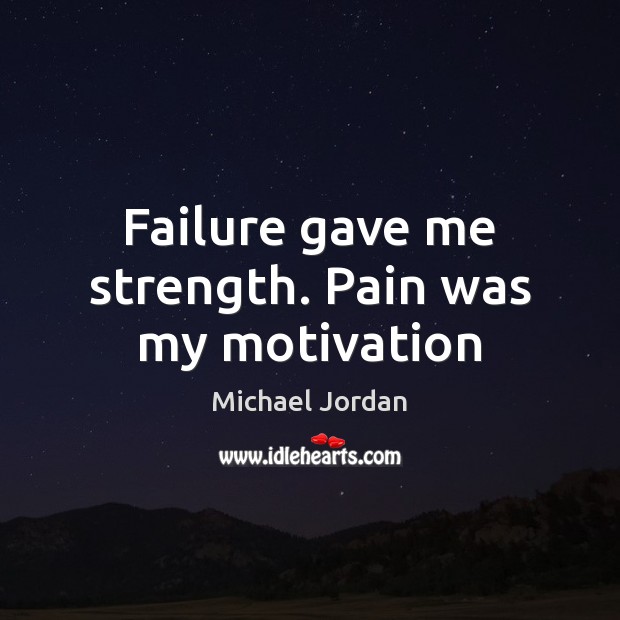 Failure gave me strength. Pain was my motivation Michael Jordan Picture Quote
