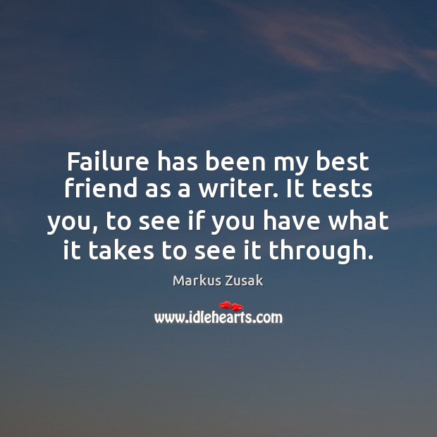 Failure has been my best friend as a writer. It tests you, Markus Zusak Picture Quote