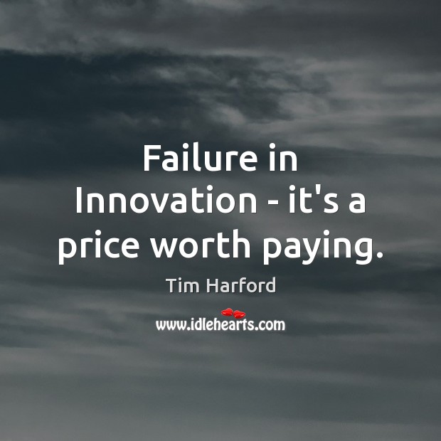 Failure in Innovation – it’s a price worth paying. Tim Harford Picture Quote