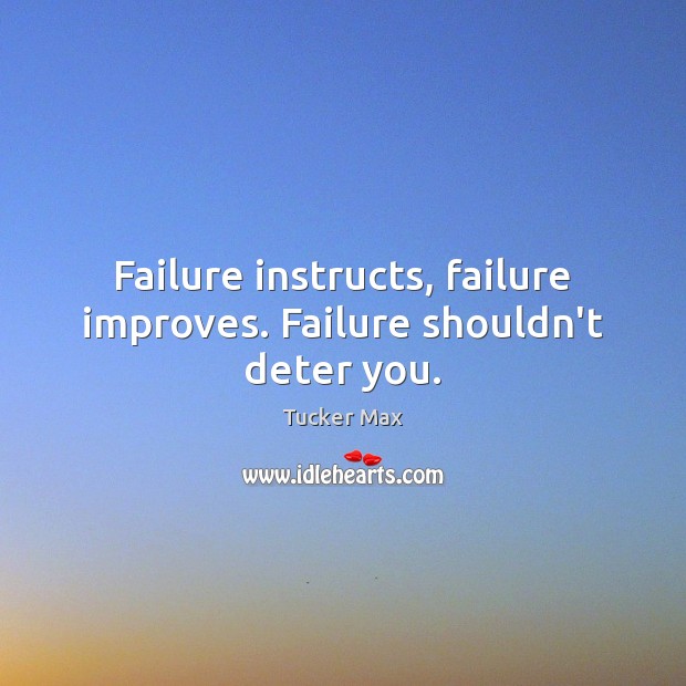 Failure instructs, failure improves. Failure shouldn’t deter you. Tucker Max Picture Quote