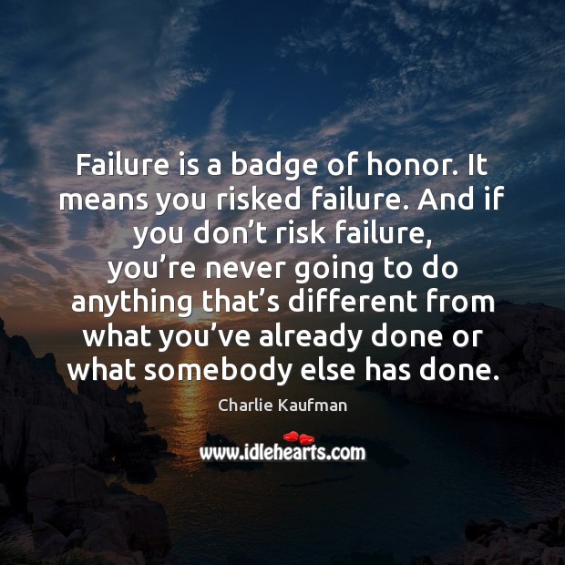 Failure is a badge of honor. It means you risked failure. And Failure Quotes Image