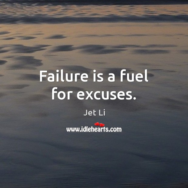 Failure is a fuel for excuses. Jet Li Picture Quote