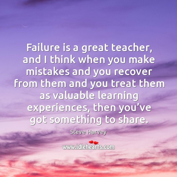 Failure is a great teacher, and I think when you make mistakes and you recover from them Steve Harvey Picture Quote