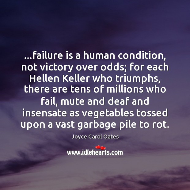…failure is a human condition, not victory over odds; for each Hellen Joyce Carol Oates Picture Quote