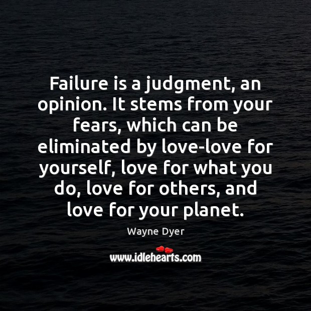 Failure is a judgment, an opinion. It stems from your fears, which Wayne Dyer Picture Quote