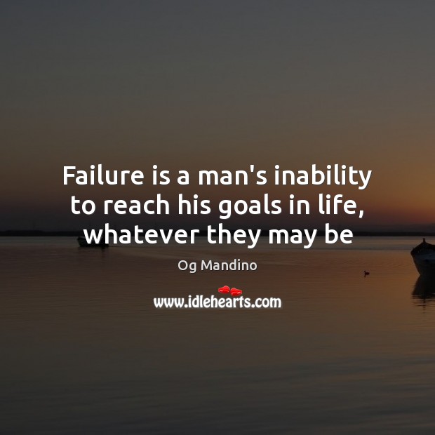 Failure is a man’s inability to reach his goals in life, whatever they may be Og Mandino Picture Quote