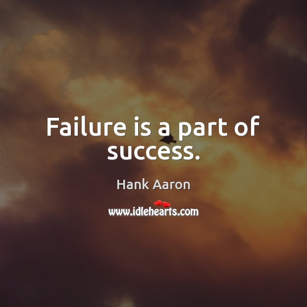 Failure is a part of success. Hank Aaron Picture Quote