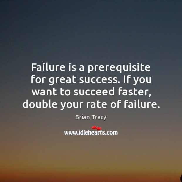 Failure is a prerequisite for great success. If you want to succeed Image