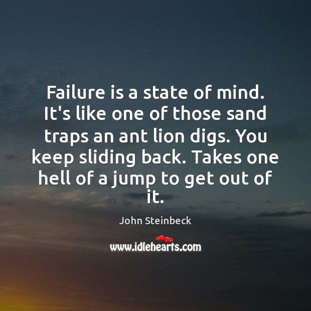 Failure is a state of mind. It’s like one of those sand John Steinbeck Picture Quote
