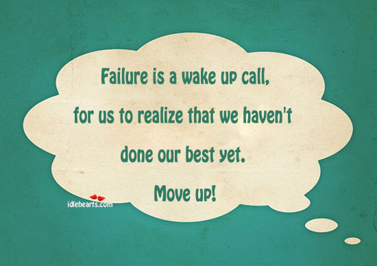 Failure is a wake up call, for us to realize that. Image