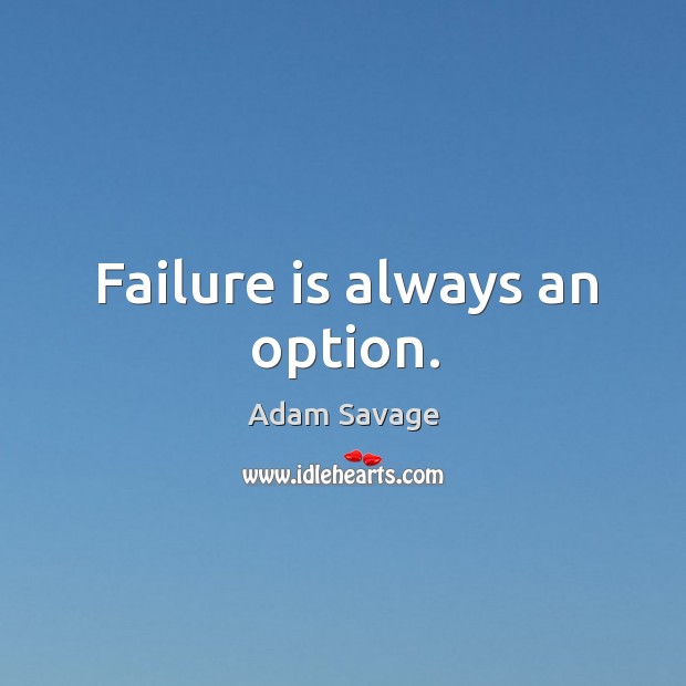 Failure is always an option. Adam Savage Picture Quote