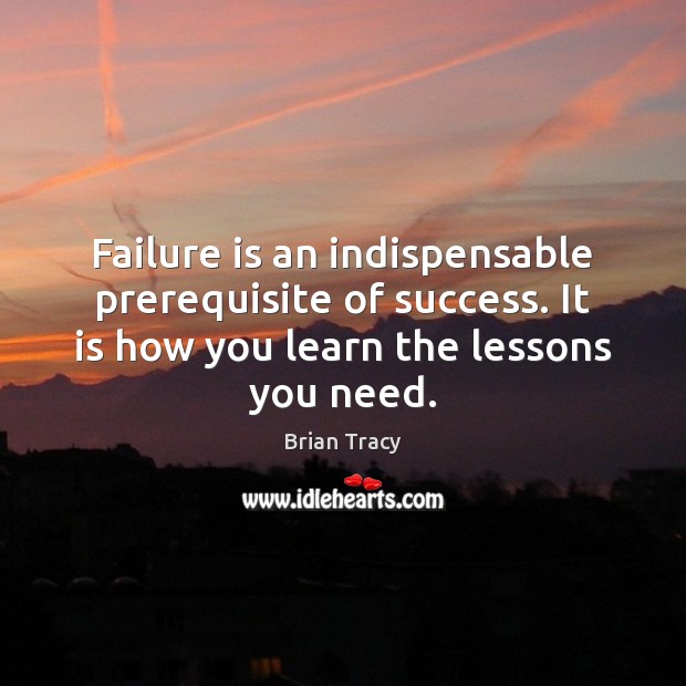 Failure is an indispensable prerequisite of success. It is how you learn Brian Tracy Picture Quote