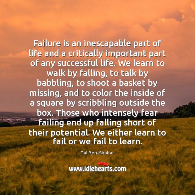 Failure is an inescapable part of life and a critically important part Tal Ben-Shahar Picture Quote