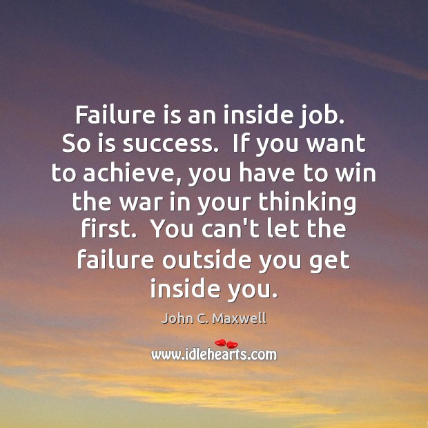 Failure is an inside job.  So is success.  If you want to Image