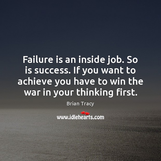 Failure is an inside job. So is success. If you want to Brian Tracy Picture Quote