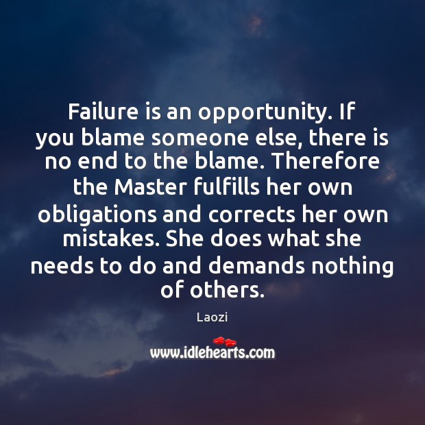 Failure is an opportunity. If you blame someone else, there is no Laozi Picture Quote