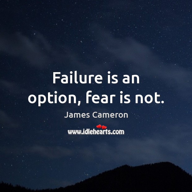 Failure is an option, fear is not. James Cameron Picture Quote