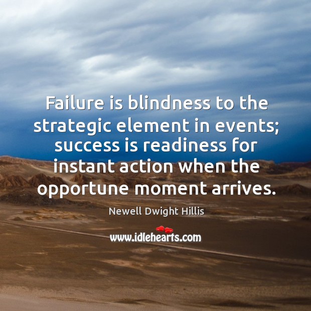 Failure is blindness to the strategic element in events; success is readiness Newell Dwight Hillis Picture Quote