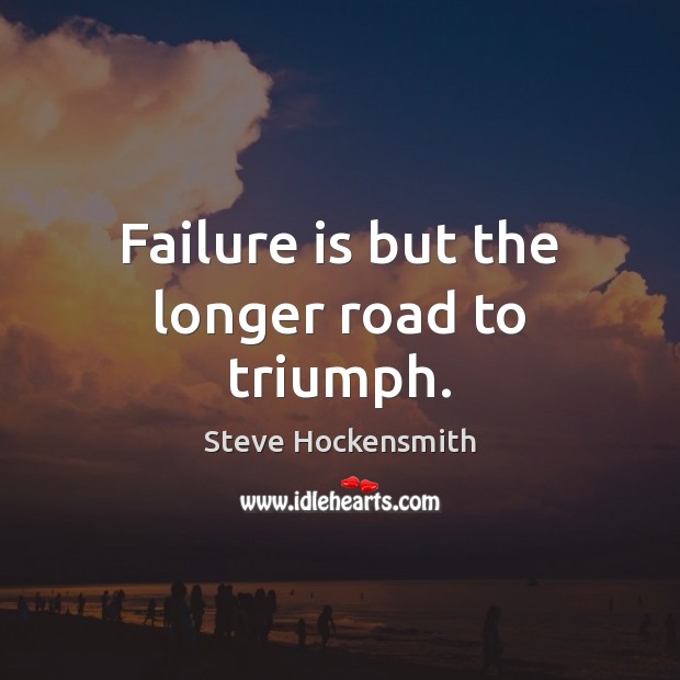 Failure is but the longer road to triumph. Image