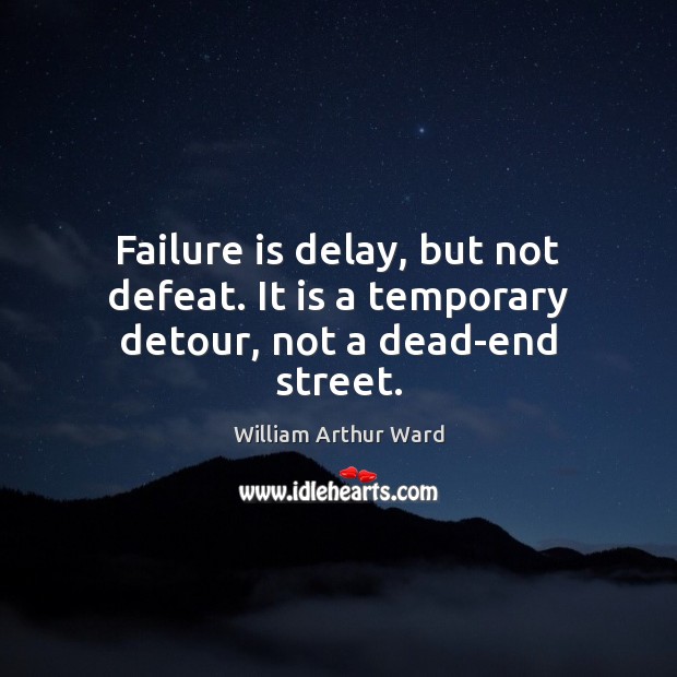 Failure is delay, but not defeat. It is a temporary detour, not a dead-end street. William Arthur Ward Picture Quote