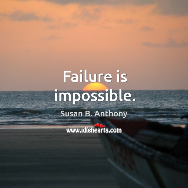 Failure is impossible. Susan B. Anthony Picture Quote