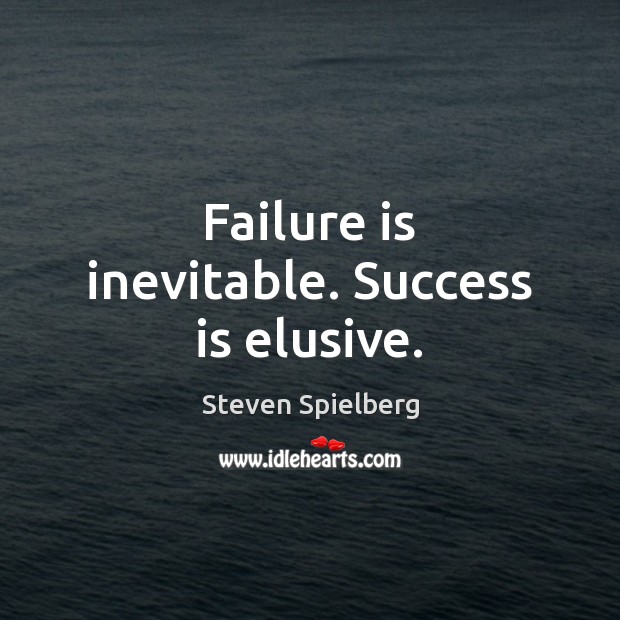 Failure is inevitable. Success is elusive. Steven Spielberg Picture Quote