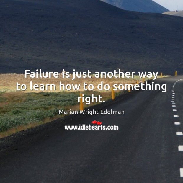 Failure is just another way to learn how to do something right. Marian Wright Edelman Picture Quote