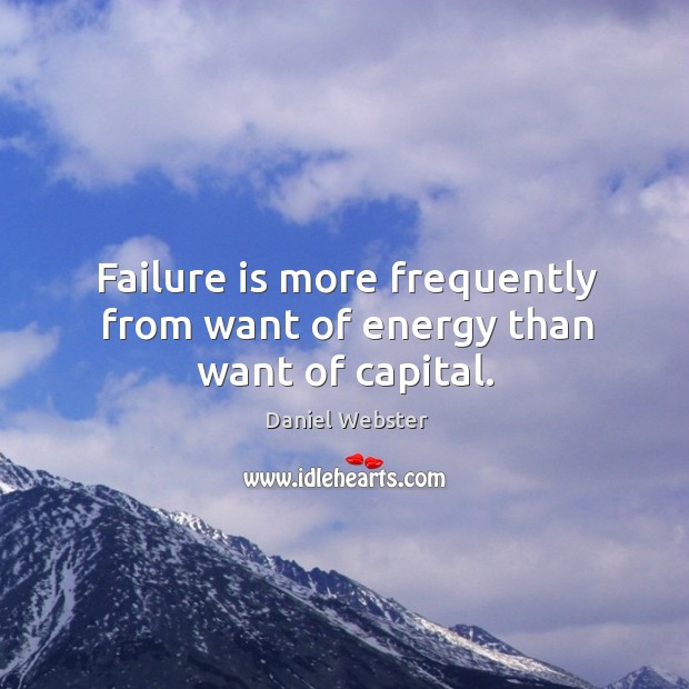 Failure is more frequently from want of energy than want of capital. Daniel Webster Picture Quote