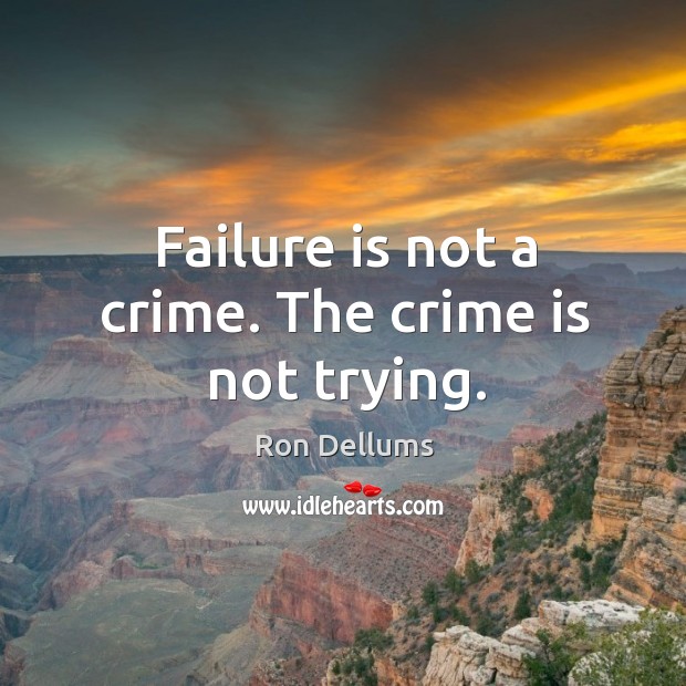 Failure is not a crime. The crime is not trying. Ron Dellums Picture Quote