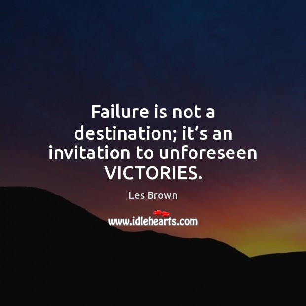 Failure is not a destination; it’s an invitation to unforeseen VICTORIES. Les Brown Picture Quote