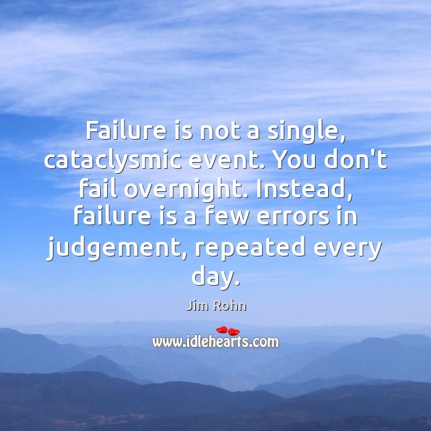 Failure is not a single, cataclysmic event. You don’t fail overnight. Instead, Image