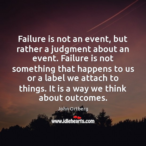 Failure is not an event, but rather a judgment about an event. John Ortberg Picture Quote