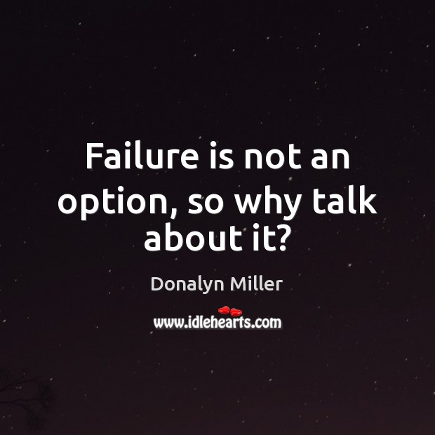 Failure is not an option, so why talk about it? Donalyn Miller Picture Quote