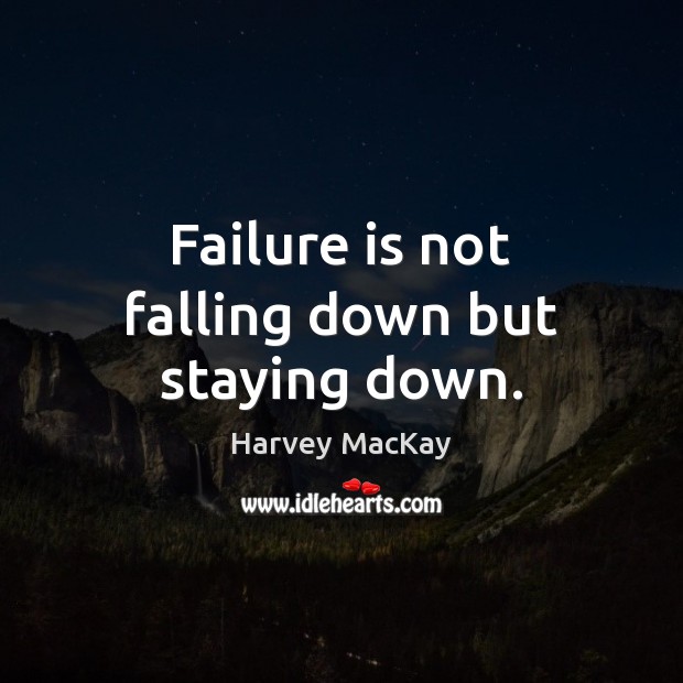 Failure is not falling down but staying down. Harvey MacKay Picture Quote