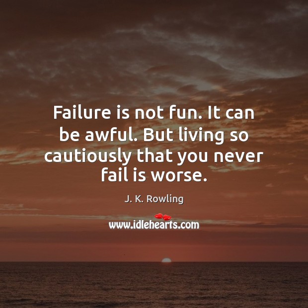 Failure is not fun. It can be awful. But living so cautiously J. K. Rowling Picture Quote