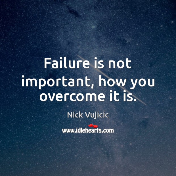Failure is not important, how you overcome it is. Nick Vujicic Picture Quote