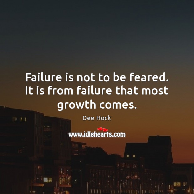 Failure is not to be feared. It is from failure that most growth comes. Dee Hock Picture Quote