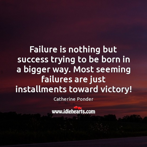 Failure is nothing but success trying to be born in a bigger Catherine Ponder Picture Quote