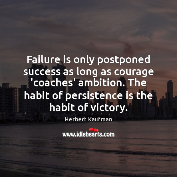 Failure is only postponed success as long as courage ‘coaches’ ambition. The Persistence Quotes Image
