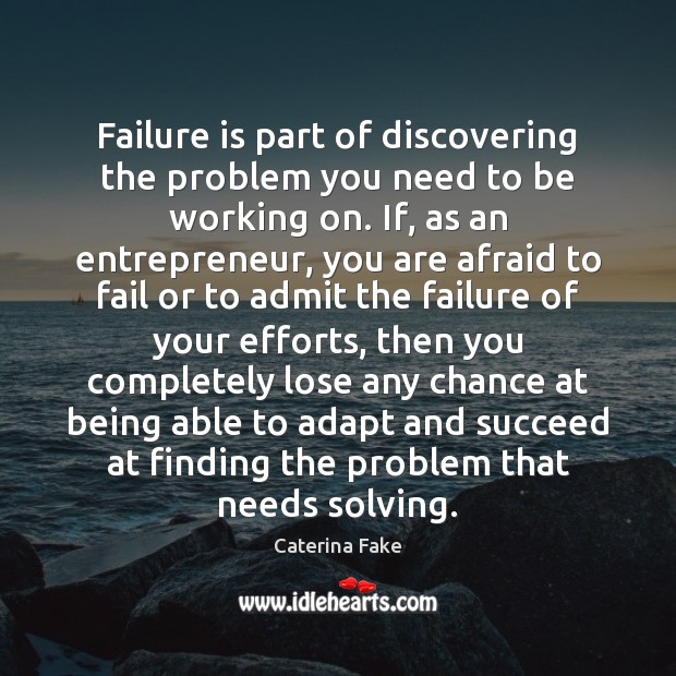 Failure is part of discovering the problem you need to be working Caterina Fake Picture Quote