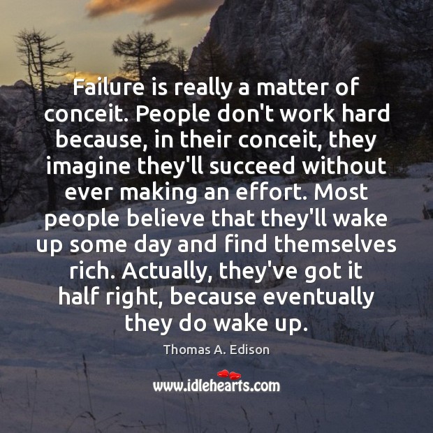 Failure is really a matter of conceit. People don’t work hard because, Thomas A. Edison Picture Quote